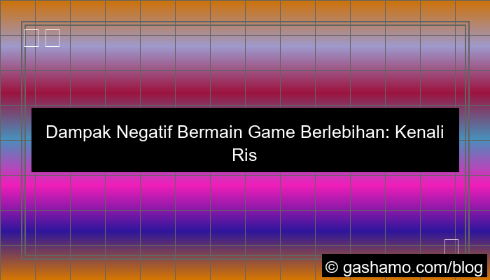 dampak negatif bermain game berlebihan