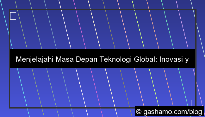 masa depan teknologi global
