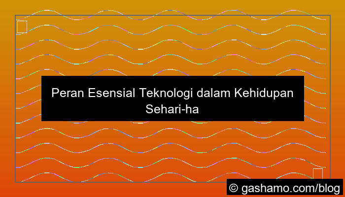 peran teknologi dalam kehidupan sehari hari