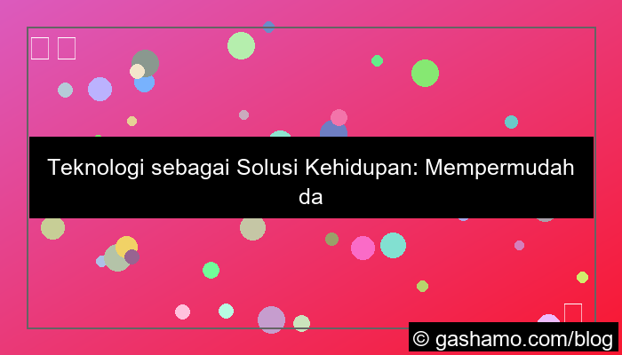 teknologi sebagai solusi kehidupan