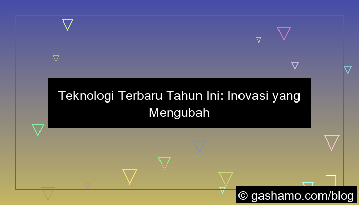 teknologi terbaru tahun ini